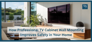 How Professional TV Cabinet Wall Mounting Improves Safety in Your Home